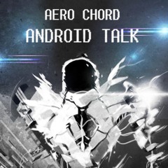 Android Talk by Aero Chord