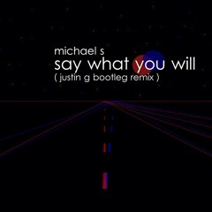 Michael S - Say What You Will (JG Bootleg Remix)