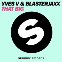 Yves V & Blasterjaxx - That Big [Out Now]