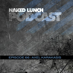 Naked Lunch PODCAST #066 - AXEL KARAKASIS