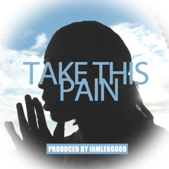 Take This Pain (Prod. By IamLeggooo)