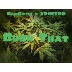 Burn That- BamBizzle x YPNESOD