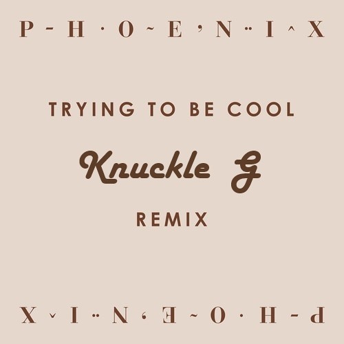 Phoenix - Trying To Be Cool (Knuckle G Remix)
