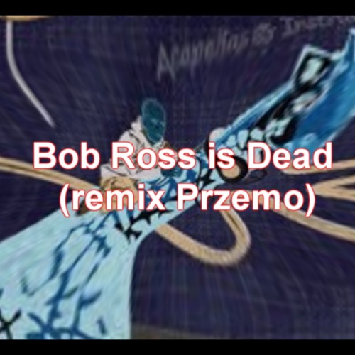 Bob Ross is Dead (remix Przemo)