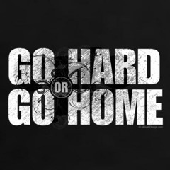 Go Hard Or Go Home