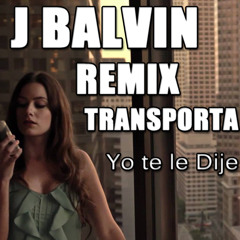 Transporta Remix J Balvin - Yo te le Dije