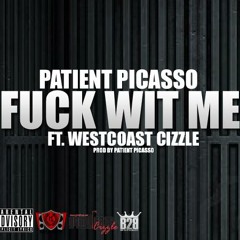 Fuck Wit Me Patient Picasso WestCoast Cizzle [Prod By Patient Picasso]