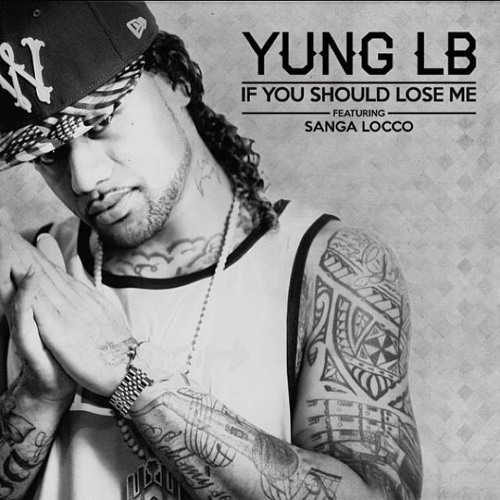 YUNG LB FT SANGA LOCCO "IF YOU SHOULD LOSE ME"