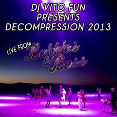DJ Vito Fun Presents Decompression 2013 (Recorded Live From Bubbles & Bass - Burning Man 2013)
