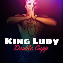 KING LUDY - DOUBLE CUPP (CALL IT A NIGHT)