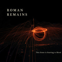 Roman Remains - This Stone Is Starting To Bleed