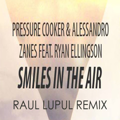 Pressure Cooker & Alessandro Zanes ft. Ryan Ellingson - Smiles In The Air (Raul Lupul Remix)