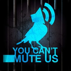 You can't mute us