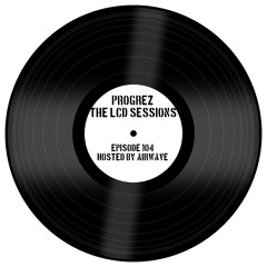 Progrez: The LCD Sessions Episode 104 - Hosted By Airwave