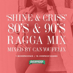 'Shine & Criss' Overproof 80s & 90s Ragga Mix - CanYouFelix