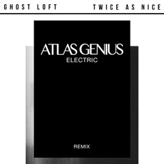 Atlas Genius - Electric (Ghost Loft & Twice As Nice Remix)