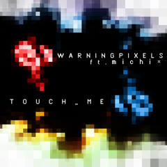Warning Pixels ft. Michi - Touch Me