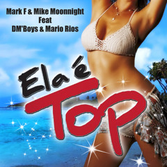 Mark F & Mike Moonnight Feat DM'Boys & Mario Rios - Ela é Top (Radio Mix)