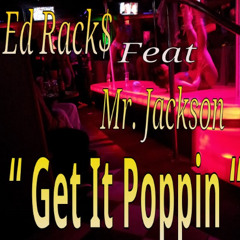 Ed Racks feat Mr.Jackson  " Get It Poppin "