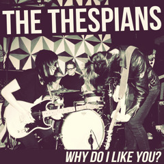 THE THESPIANS - Why Do I Like You?