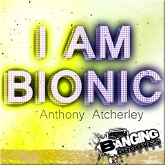Anthony Atcherley - I Am Bionic(Out Now!)