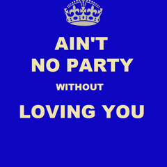 Ain't No Party Without Loving You (Mash Up)