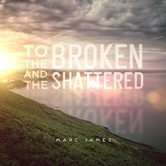 Marc James - To The Broken and the Shattered