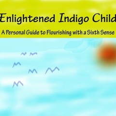 Enlightened Indigo Child Insights-Staying Grounded