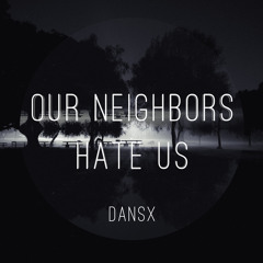Our Neighbors Hate Us