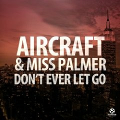 Don't Ever Let Go- Aircraft & Miss Palmer