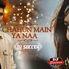 Chahun Main Ya Naa ( Club Mix ) Dj Soccer