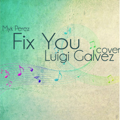 Fix You (Myk Perez) Cover - Luigi Galvez (written by Kennard Faraon)
