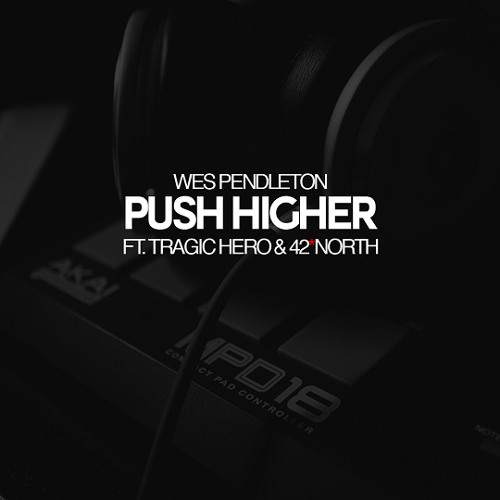 Wes Pendleton - Push Higher (feat. Tragic Hero & 42 North)