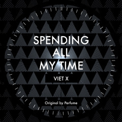 Spending all my time (Original by Perfume)– Viet X