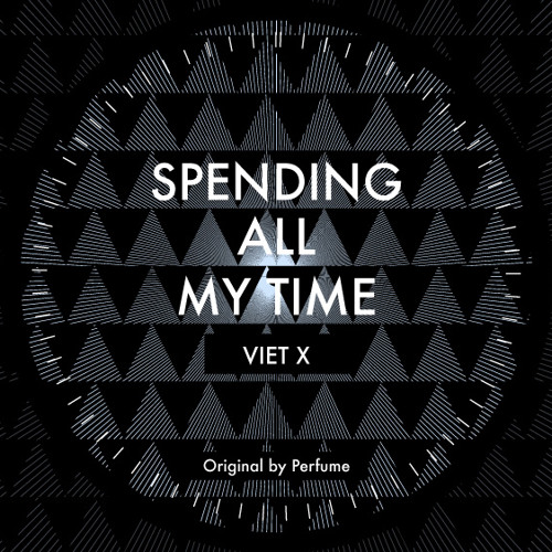 Spending all my time (Original by Perfume)– Viet X