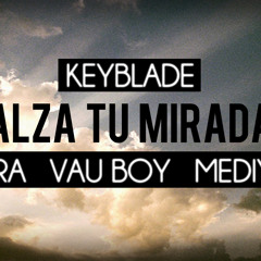 Keyblade ft. SoRa, Mediyak y Vau Boy - Alza tu mirada