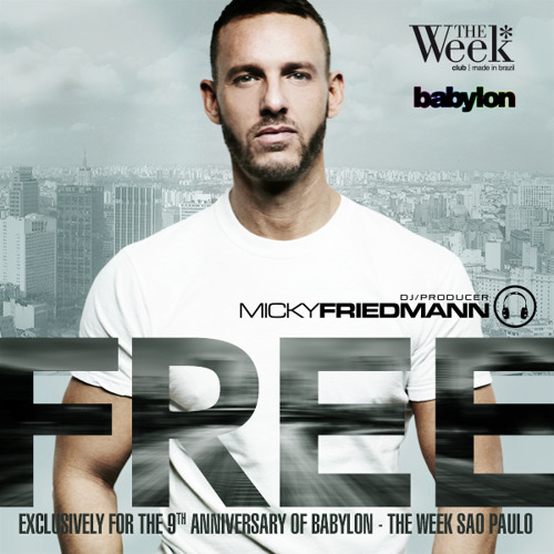 DJ MICKY FRIEDMANN -- FREE -- 9 YEARS BABYLON - THE WEEK SAO PAULO.