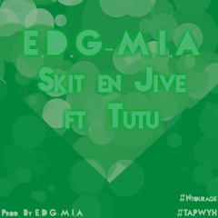 E.D.G-M.I.A Skit En Jive Ft. Tutu