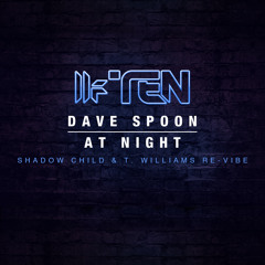 Dave Spoon - 'At Night (Shadow Child & T. Williams Re-vibe) - OUT NOW