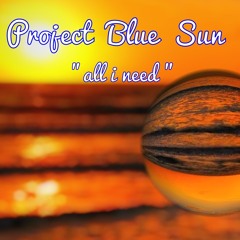 All I Need - Project Blue Sun !!!TODAY RELEASE!!!