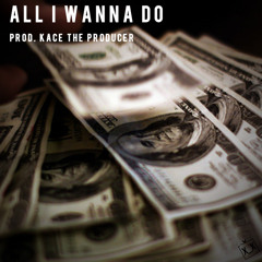 "All I Wanna Do (W/Hook)" - Trap Instrumentals - KaCeTheProducer.com