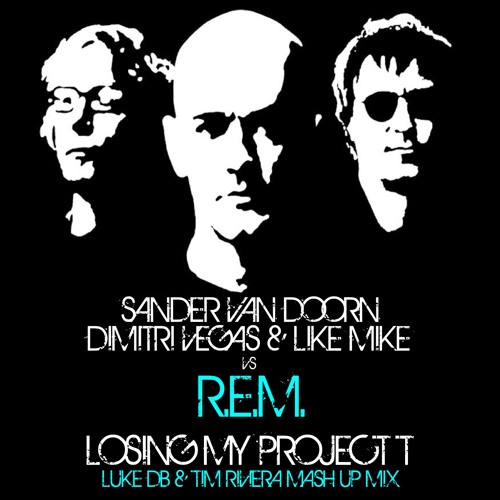S.Van Doorn,Dimitri Vegas & Like Mike Vs R.E.M. - Losing My Project T (Luke DB & Tim Riviera Mashup)