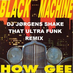 BLACK MACHINE - How gee   (Dj Jorgen shake that ultra funk remix)
