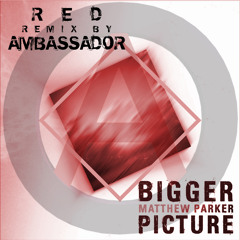 [Free Download] Matthew Parker - Bigger Picture (Red Ambassador Remix) v.1.4
