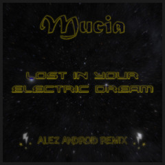 Mucia - Lost in Your Electric Dream (Alez Android Remix)