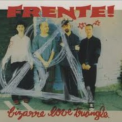 Frente Bizarre Love Triangle~