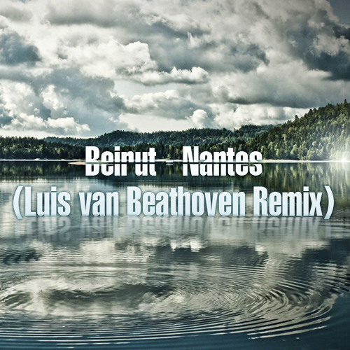Beirut - Nantes (Luis van Beathoven Remix)