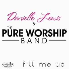 Danielle Lewis & The Pure Worship Band "Fill Me Up "