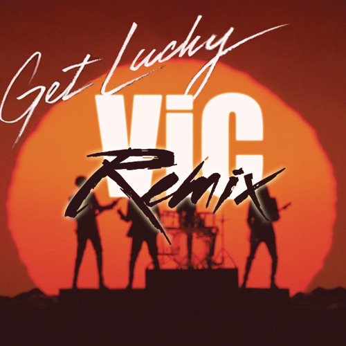 Daft Punk - Get Lucky (ViC Remix - FREE DL)
