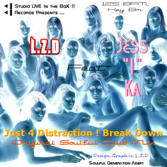 L.Z.D Feat. Jess "I" Ka - Just 4 Distraction ! Break Down (Original Soulful Club Mix)